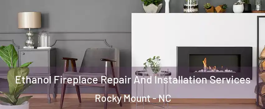  Ethanol Fireplace Repair And Installation Services Rocky Mount - NC
