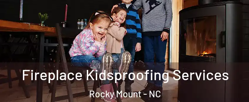  Fireplace Kidsproofing Services Rocky Mount - NC