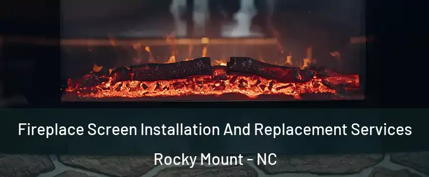  Fireplace Screen Installation And Replacement Services Rocky Mount - NC
