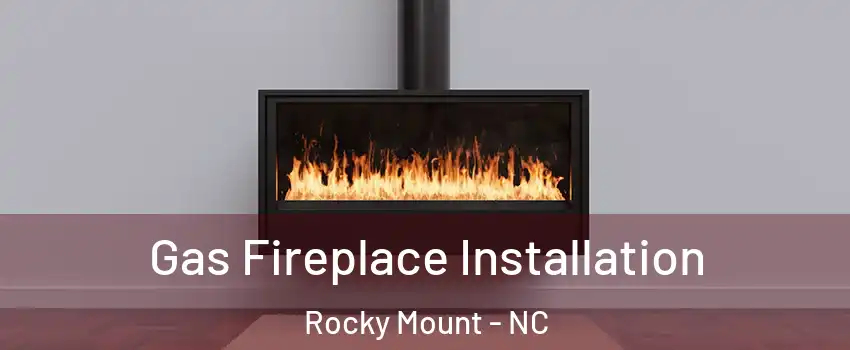  Gas Fireplace Installation Rocky Mount - NC