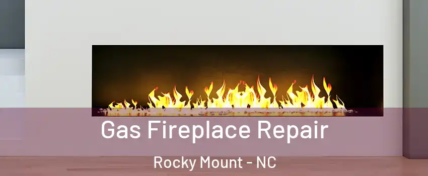  Gas Fireplace Repair Rocky Mount - NC