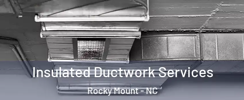  Insulated Ductwork Services Rocky Mount - NC