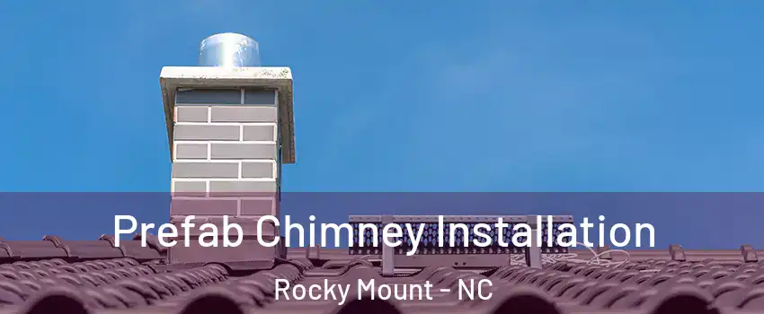  Prefab Chimney Installation Rocky Mount - NC