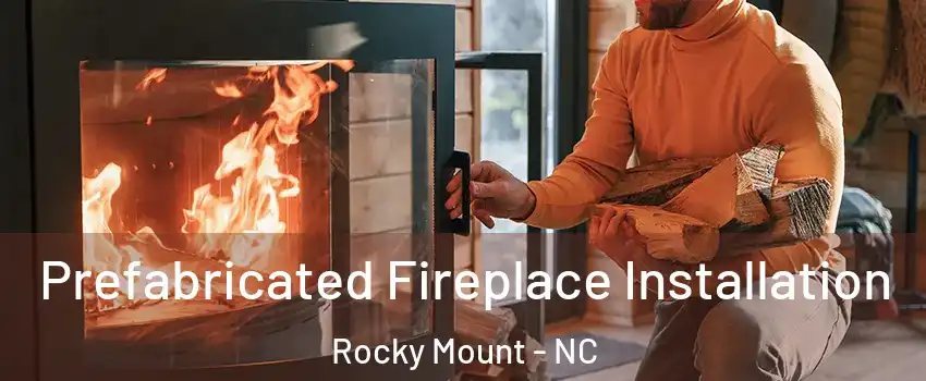  Prefabricated Fireplace Installation Rocky Mount - NC