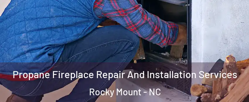 Propane Fireplace Repair And Installation Services Rocky Mount - NC