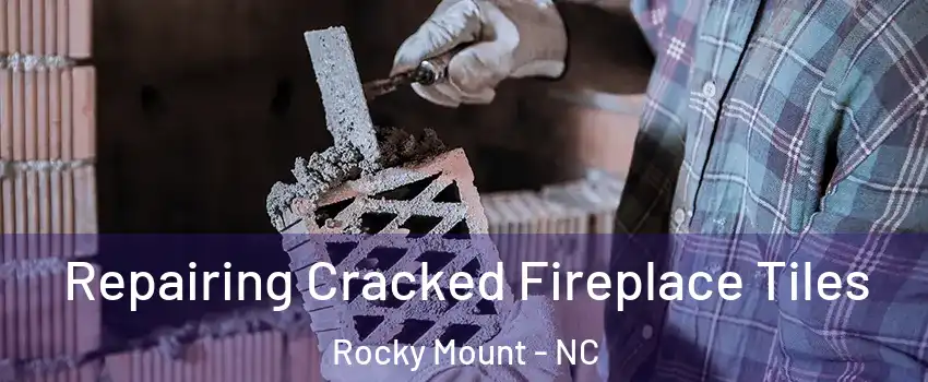  Repairing Cracked Fireplace Tiles Rocky Mount - NC