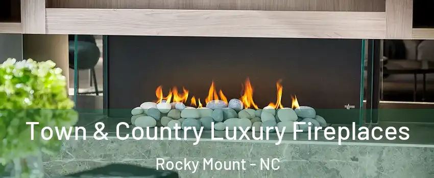  Town & Country Luxury Fireplaces Rocky Mount - NC
