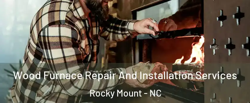  Wood Furnace Repair And Installation Services Rocky Mount - NC